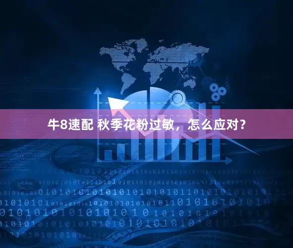 牛8速配 秋季花粉过敏，怎么应对？